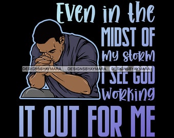 May include: A graphic design on a black background features a person in prayer with the text "Even in the MIDST OF my storm I SEE GOD working IT OUT FOR ME" in shades of blue and white.