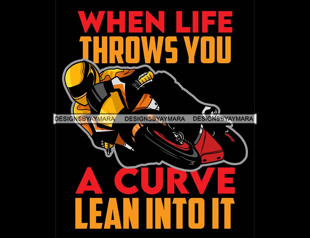 When Life Throws You A Curve Lean Into It Motorcyclist Biker Quotes