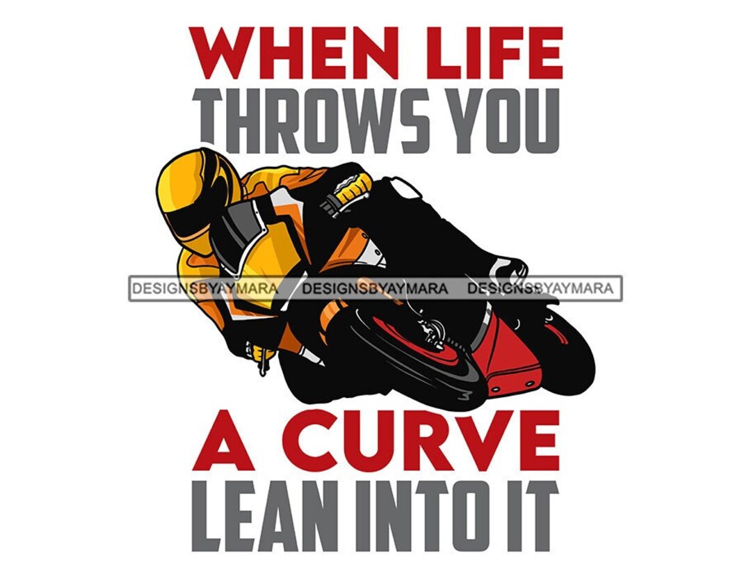 When Life Throws You A Curve Lean Into It Motorcyclist Biker Quotes