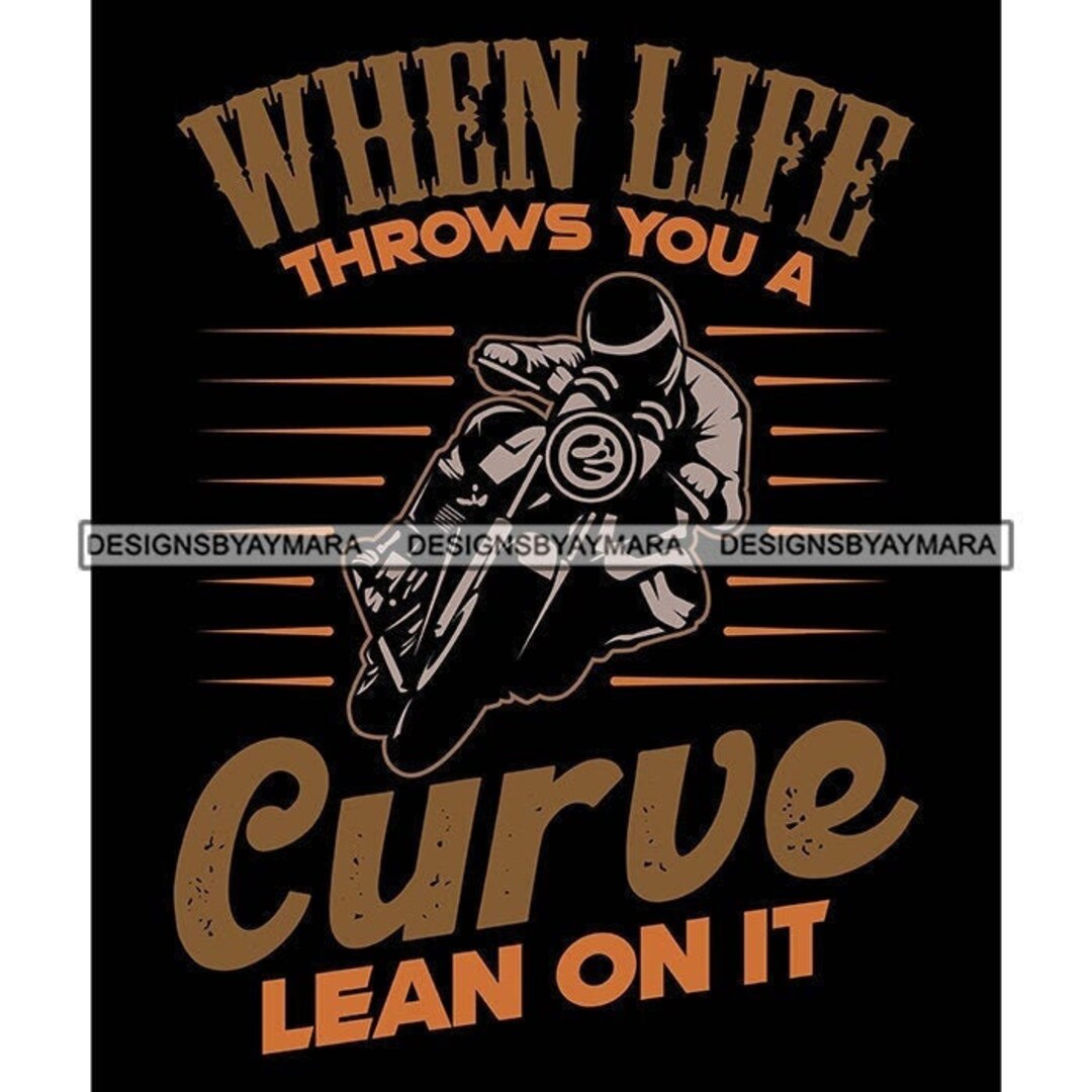 When Life Give You A Curve Lean on It Biker Quotes Bike Riding Harley