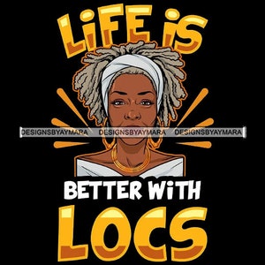Life Is Better With Locs Loc'd Up Black Queen Melanin Loc'd Hair Black Bg Sista SVG JPG PNG Vector Designs Clipart Cricut Silhouette Cutting