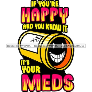 If You Are Happy and You Know It It&#39;s Your Meds Funny Sarcastic T-Shirt Designs Humor Cheeky Quotes SVG PNG JPG Cricut Print Cutting Designs