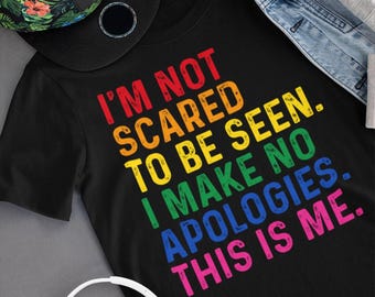 I'm Not Scared To Be Seen Make No Apology This Is Me T-Shirt | LGBT Gay Lesbian Bisexual Transgender Pride Month TShirt LGBTQ Awareness Tee