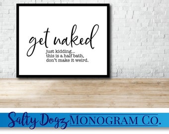 Get Naked!!  just kidding... this is a half bath, don’t make it weird. Print!