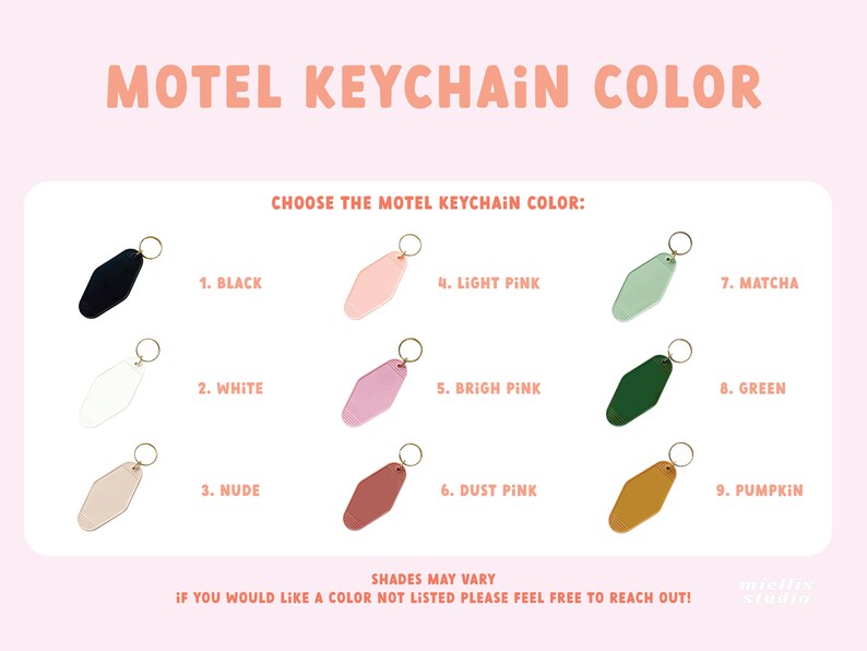 May include: Nine different color motel keychain options. The keychains are shaped like a vintage motel key. The colors are black, white, nude, light pink, bright pink, dust pink, matcha, green, and pumpkin.