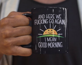 And Here We F*Cking Go Again, I Mean Good Morning, Funny Gift for Best Friend, Sister, Brother, Husband, Wife, Funny Mugs for Women