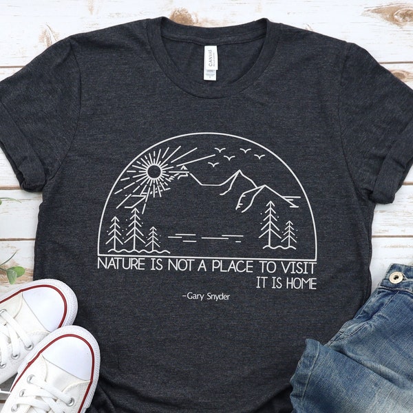 Nature Is Not A Place To Visit It Is Home, Hiking Shirt, Camping Shirt, Nature Shirt, Adventure Shirt, Travel Shirt, Outdoors Shirt