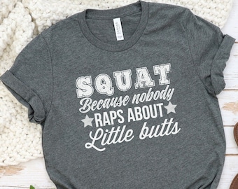 Funny Workout Shirt, Squat Because Nobody Raps About Little Butts, Cute Gym Shirt, Workout Tee, Funny Gym Top, Gym T-shirt, Muscle T-Shirt