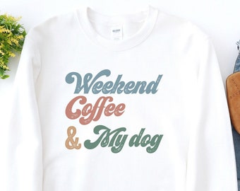 WEEKENDS. COFFEE. & My DOG. SweatShirt - Dog Mom - Dog Mom Shirt - Dog Shirts for Women - Dog Lover Gift - Dog Lover - Dog Mom Mothers Day
