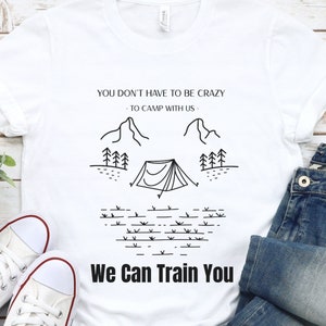 You Dont Have to Be Crazy to Camp with Us We Can Train You Camping Adventure Funny Camping Shirt Funny Camping Quotes Camping Buddie Shirt
