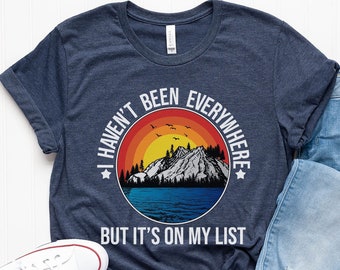 I Haven't Been Everywhere But It's On My List Shirt, Adventure Shirt, Bucket List, Gift For Women, Travel Gift, Travel Shirt, World Traveler