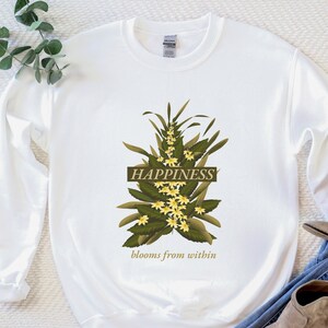 Happiness Blooms From Within Botanical Shirt Cottagecore Shirt Plant Lover Shirt Inspirational Sweatshirt Motivational Shirt Positive Shirt