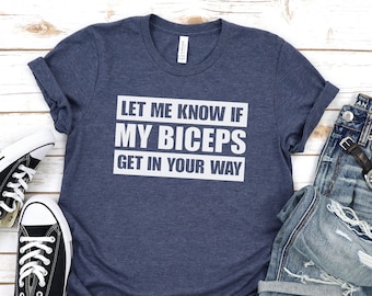 Let Me Know If My Biceps Get In Your Way - Mens Adults Tshirt, Novelty, Funny Shirt, Funny Gift for Men, Gym Shirt, Fitness Gift