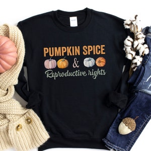 Pumpkin Spice and Reproductive Rights, Pro Choice Shirt, Human Rights Shirt, Feminist Sweatshirt, Social Justice Shirt , Fall Shirt
