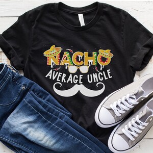 Funny Uncle Gift, Cool Uncle Shirt, Nacho Lover Gift, Nacho Lover Shirt Mexican Food Lover Shirt, Gift For Uncle Nacho Average Uncle Shirt