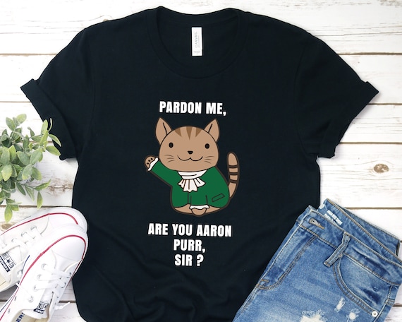 Funny Alexander Hamilcat T shirt Pardon Me Are You Aaron Purr Sir Hamilton Cat Funny Shirt Gift for Alexander Hamilton Fans Gift for Her Etsy
