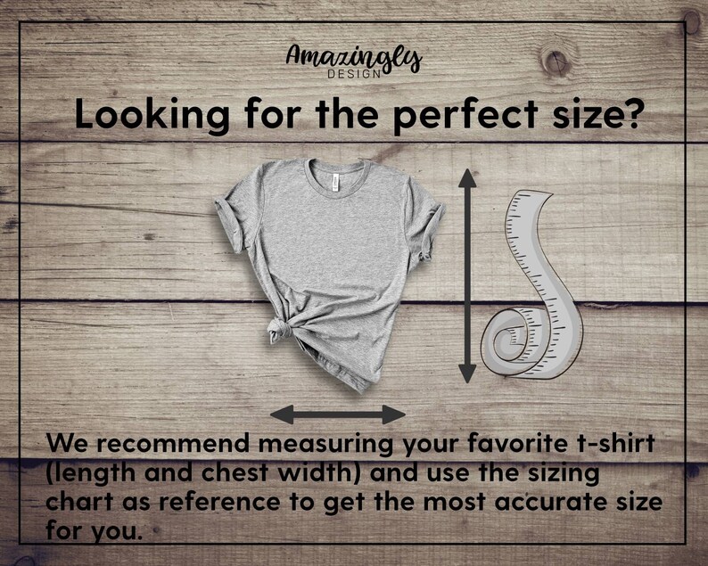 May include: A gray t-shirt on a wood background with a measuring tape. The text "Looking for the perfect size?" is at the top of the image. The text "We recommend measuring your favorite t-shirt (length and chest width) and use the sizing chart as reference to get the most accurate size for you." is at the bottom of the image.