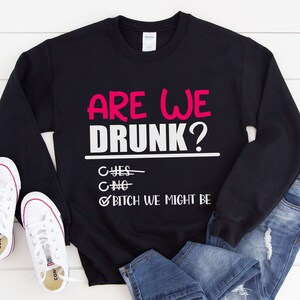 Are We Drunk Bitch We Might Be Shirt, Drunk Shirt, Funny Drunk Sweat Shirt, Alcoholic Bestie Shirt, Funny Drinking Shirt, Drinking Shirt