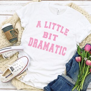A Little Bit Dramatic Funny T-shirt, Funny Trendy Quote Shirt, Funny Womens Shirt, Quote from Mean Show TV Shirt, Movie Quote Shirt