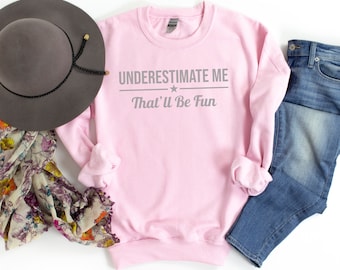 Underestimate Me That'll Be Fun Sweatshirt, Motivation Sweatshirt, Inspirational Girl Power Workout Sarcasm Sweatshirt, Women Empowerment