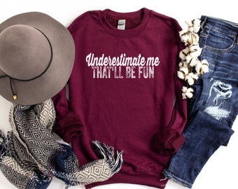 Underestimate Me That'll Be Fun Sweatshirt, Motivation Cute Womens Graphic Sweatshirt, Inspirational Girl Power Workout Sarcasm shirt
