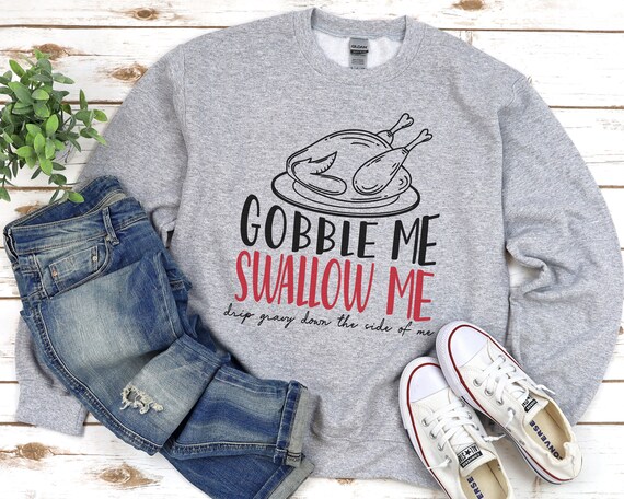 Gobble Me Swallow Me Drip Gravy Down 