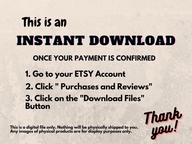 K&ouml;nnte beinhalten: Text auf einem beigefarbenen Hintergrund, der lautet: "Dies ist ein SOFORTIGER DOWNLOAD SOBALD IHRE ZAHLUNG BEST&Auml;TIGT WURDE 1. Gehen Sie zu Ihrem ETSY-Konto 2. Klicken Sie auf "K&auml;ufe und Bewertungen" 3. Klicken Sie auf die Schaltfl&auml;che "Dateien herunterladen" Vielen Dank! Dies ist eine digitale Datei. Es wird nichts physisch an Sie versandt. Alle Bilder von physischen Produkten dienen nur zu Illustrationszwecken."