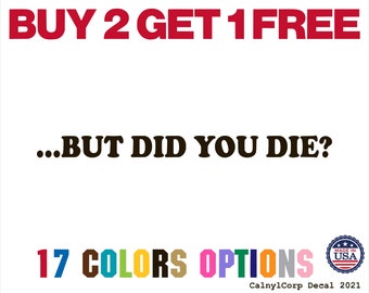 But Did You Die? Premium Waterproof Vinyl Decal Stickers for Laptop Phone Car Window Bumper Mug Cup Door Wall (BUY 2 GET 1 FREE)