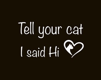 Tell your cat I said Hi - with heart Premium Waterproof Vinyl Decal Stickers for Laptop Phone Car Window Bumper Door Wall (BUY 2 GET 1 FREE)