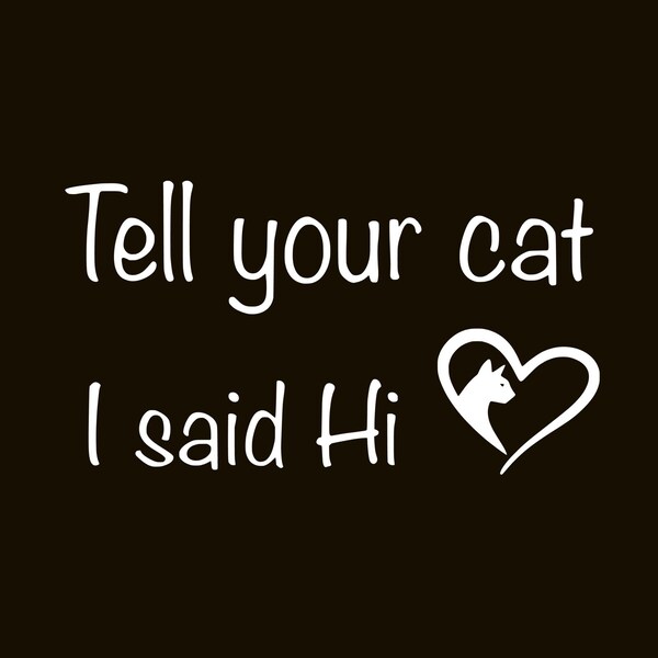 Tell your cat I said Hi - mit Herz Premium Wasserfest Vinyl Aufkleber Sticker für Laptop Handy Auto Fenster Stoßstange Türwand (BUY 2 GET 1 FREE)