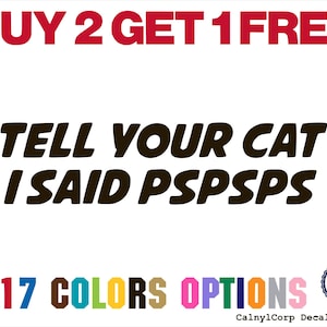 Tell Your Cat I Said PSPSPS Vinyl Decal - Funny Cat Lover Car Decal - Car Window Decal - Cat Lover Gift (Buy 2 GET 1 FREE)