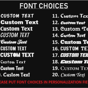 May include: A black background displays a list of 20 font choices in white text. The text includes the words "FONT CHOICES" at the top and "CUSTOM TEXT" next to each number. The bottom of the image reads "PLEASE PUT FONT CHOICES IN PERSONALIZATION FIELD."