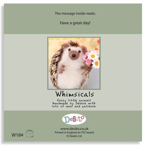 May include: A greeting card featuring a whimsical hedgehog holding a bouquet of pink and white flowers. The card reads "Whimsicals fuzzy little animals handmade by Debbie with lots of wool and patience." The card also includes the text "Have a great day!" and the website address "www.desito.co.uk".