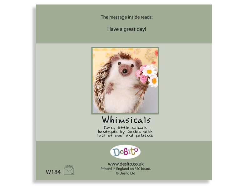 May include: A greeting card featuring a whimsical hedgehog holding a bouquet of pink and white flowers. The card reads "Whimsicals fuzzy little animals handmade by Debbie with lots of wool and patience." The card also includes the text "Have a great day!" and the website address "www.desito.co.uk".