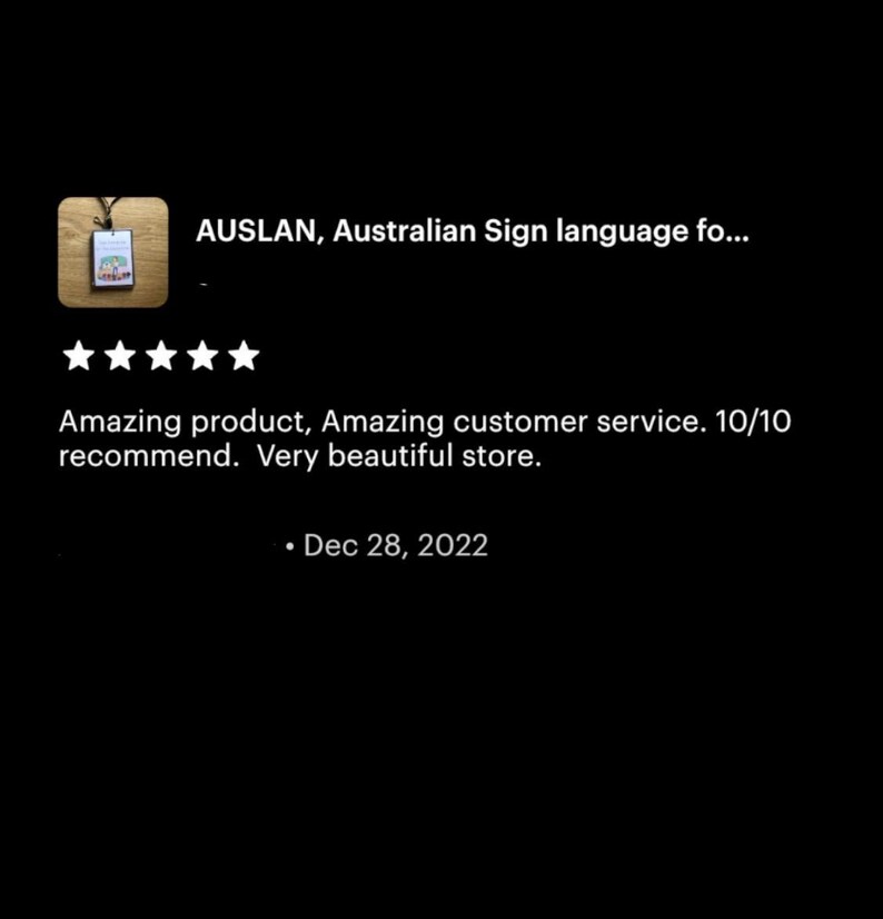 May include: Five star review for a shop selling Australian Sign Language (AUSLAN) products. The review reads "Amazing product, Amazing customer service. 10/10 recommend. Very beautiful store." and is dated December 28, 2022.