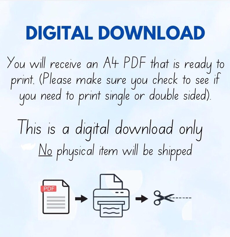 May include: A digital download graphic with the text "DIGITAL DOWNLOAD" in blue. The graphic shows a PDF file being sent to a printer and then cut out with scissors. The text below the graphic says "You will receive an A4 PDF that is ready to print. (Please make sure you check to see if you need to print single or double sided). This is a digital download only. No physical item will be shipped."
