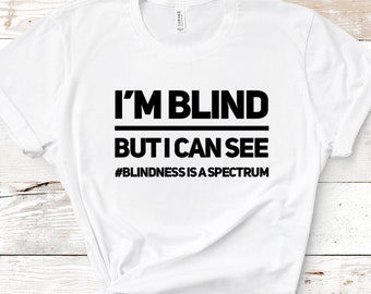 I&#39;m Blind But I Can See Shirt, Blindness Is A Spectrum Tshirt, Blindness Awareness Tee, Visually Impaired Shirt, Low Vision shirt, Soft Tee