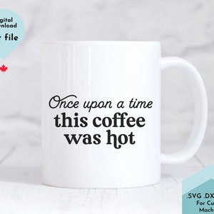 Mom Mug svg, Funny Coffee Quote Svg, Once Upon A Time This Coffee Was Hot Svg, Friends Gift Svg, Commercial Use