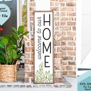 Porche Vertical Sign SVG / Bienvenido a nuestro hogar SVG / Moderno Farmhouse Porch Decor Cut File / Uso comercial OK / Suculentos