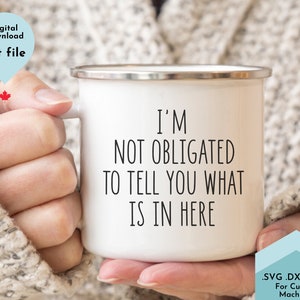 Funny Coffee Mug SVG | Sarcastic Coffee Quote Svg | I'm Not Obligated To Tell You What Is In Here Cut File