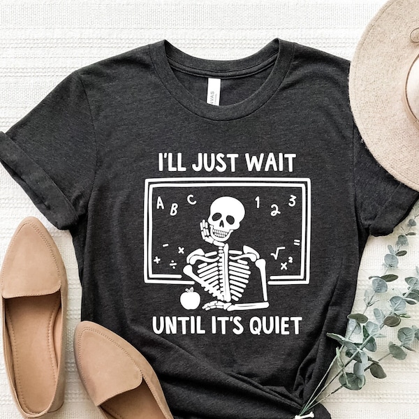 Skeleton Teacher T-shirt, Funny Teacher Shirt, I'll Just Wait Until Quiet,Teacher Life shirt, Halloween Skeleton Tee, Gift For Teachers
