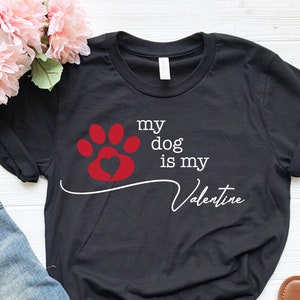 My Dog Is My Valentine Shirt, Dog Lover Shirt, Funny Valentine's Shirt, Valentine's Day Shirt, Dog Mom Shirt, Dog Lover Gift
