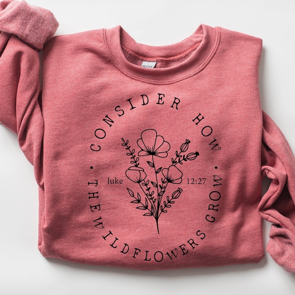 Consider How The Wildflowers Grow Sweatshirt,Jesus shirt,Christian Sweatshirt, Bible Verse tee, Religious Shirt,Faith Tshirt,Christian Gifts