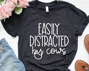 Easily Distracted by Cows Shirt: Funny Cow Tee, Country Farm