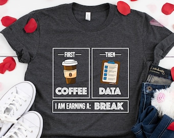 First Coffee Then Data I'am Earning A Break, First Then Shirt, Teacher Shirt,Coffee Shirt, Special Education Shirt, School Psychologist Tee