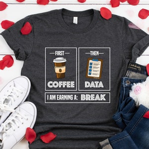 First Coffee Then Data I&#39;am Earning A Break, First Then Shirt, Teacher Shirt,Coffee Shirt, Special Education Shirt, School Psychologist Tee