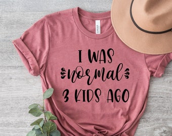 Funny Mom Shirt, I was Normal 3 Kids Ago, Tired Mother Gift