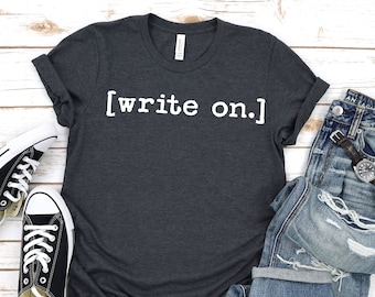 Write On.,Writer Shirt, Journalist Shirt, Novel Writer Shirt, Novelist Shirt, Writers Gift, Journalism Shirt, Womens Gift for Writer