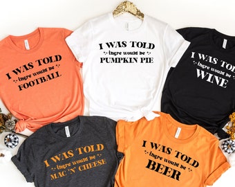 Funny Thanksgiving Matching Shirt: I Was Told There Would Be...