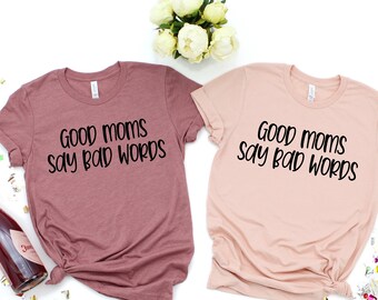 Funny Mom Shirt: Good Moms Say Bad Words, Sarcastic Quote Tee